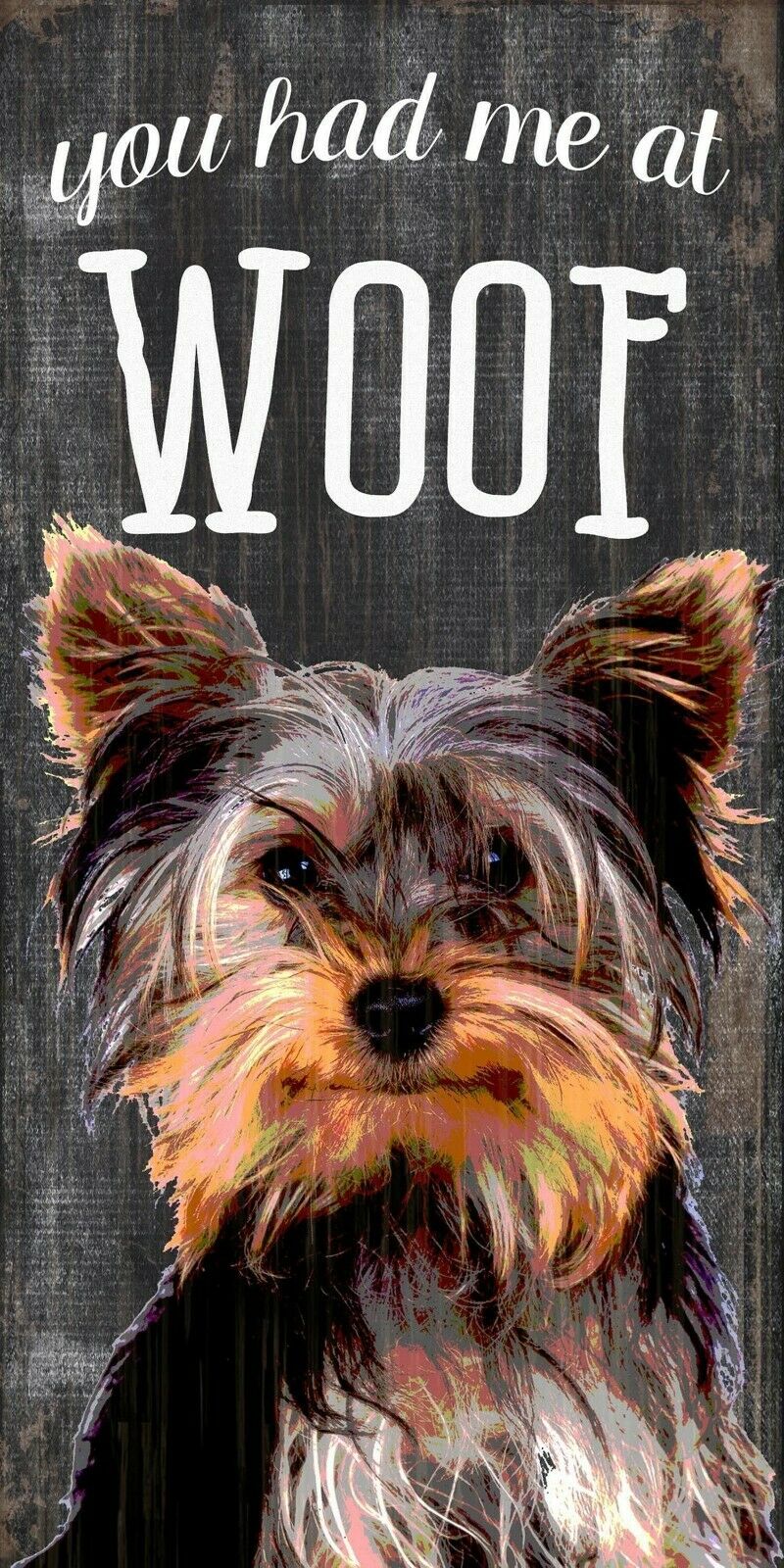 Yorkie Yorkshire Terrier - You Had Me At Woof - Wood Sign - 5 X 10 - Brand New